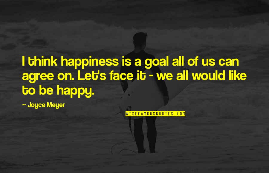 Happy Goal Quotes By Joyce Meyer: I think happiness is a goal all of Happy Goal Quotes By Joyce Meyer: I think happiness is a goal all of
