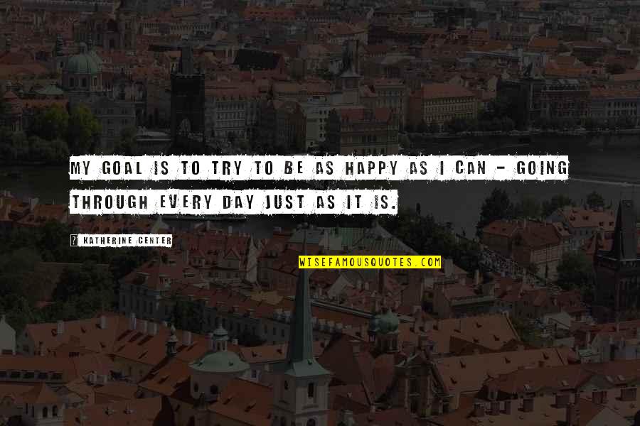 Happy Goal Quotes By Katherine Center: My goal is to try to be as Happy Goal Quotes By Katherine Center: My goal is to try to be as