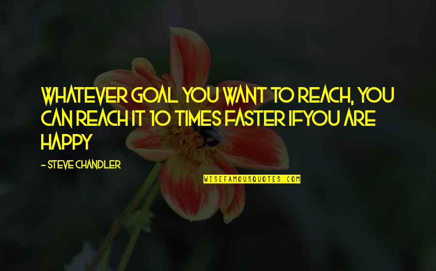 Happy Goal Quotes By Steve Chandler: Whatever goal you want to reach, you can
