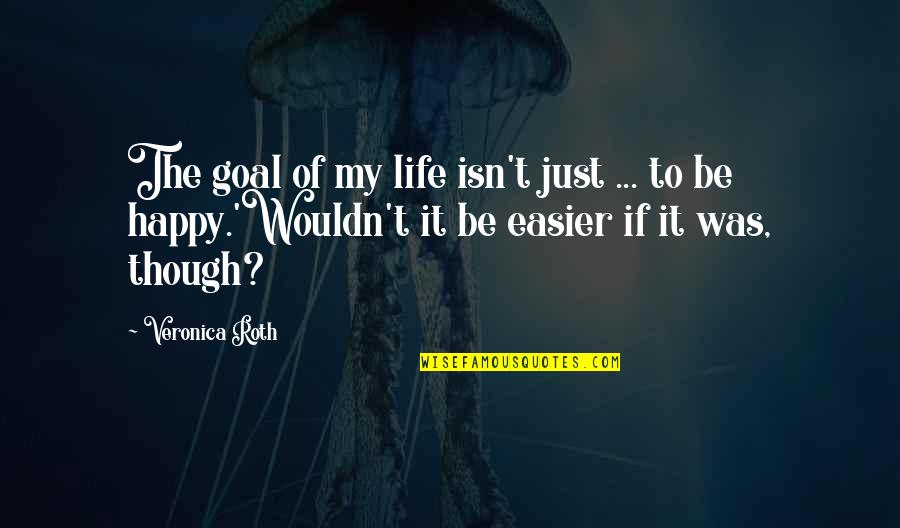 Happy Goal Quotes By Veronica Roth: The goal of my life isn't just ... Happy Goal Quotes By Veronica Roth: The goal of my life isn't just ...