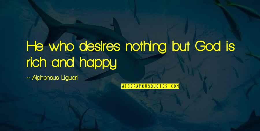 Happy God Quotes By Alphonsus Liguori: He who desires nothing but God is rich