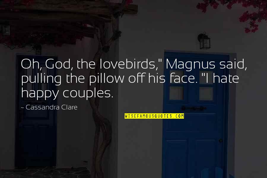 Happy God Quotes By Cassandra Clare: Oh, God, the lovebirds," Magnus said, pulling the