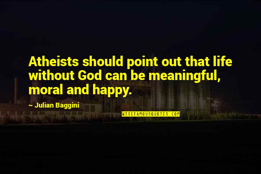 Happy God Quotes By Julian Baggini: Atheists should point out that life without God