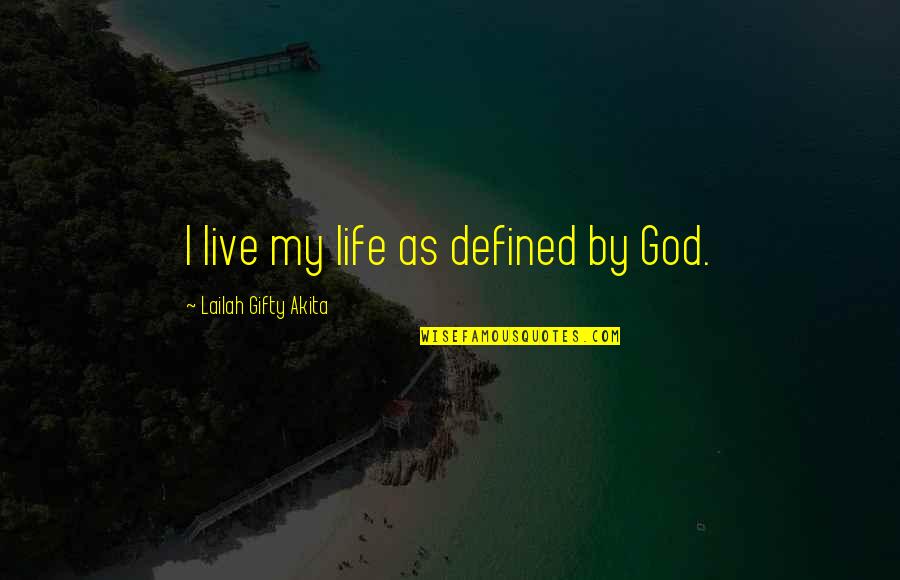 Happy God Quotes By Lailah Gifty Akita: I live my life as defined by God.