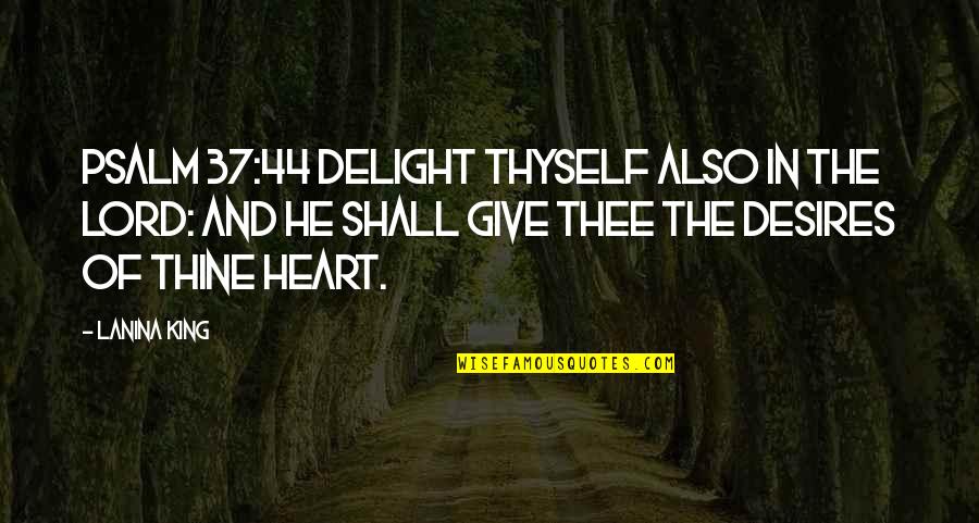 Happy God Quotes By LaNina King: Psalm 37:44 Delight thyself also in the LORD: