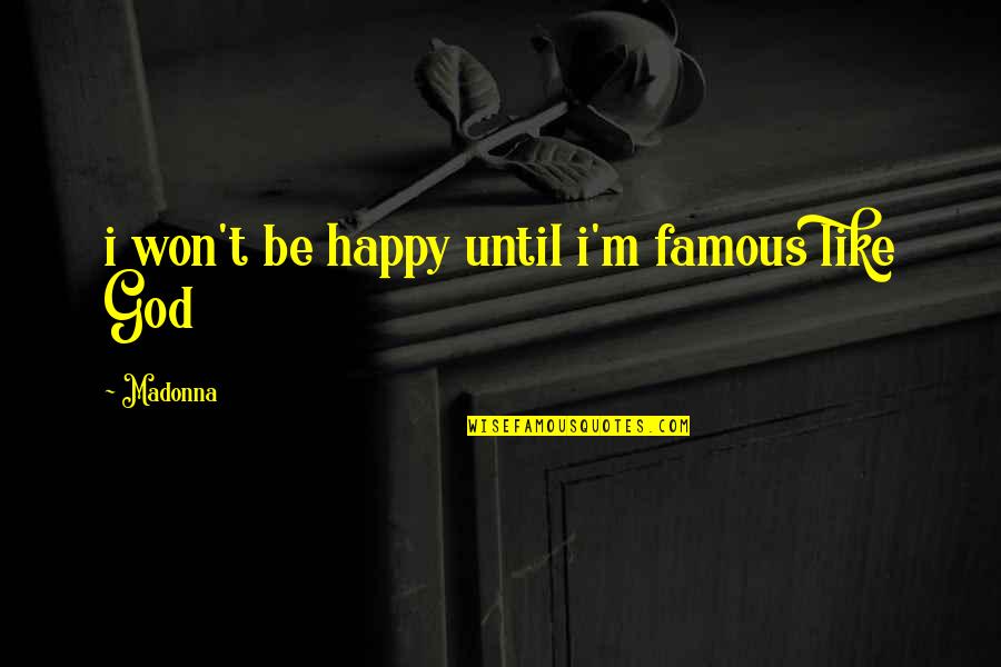 Happy God Quotes By Madonna: i won't be happy until i'm famous like