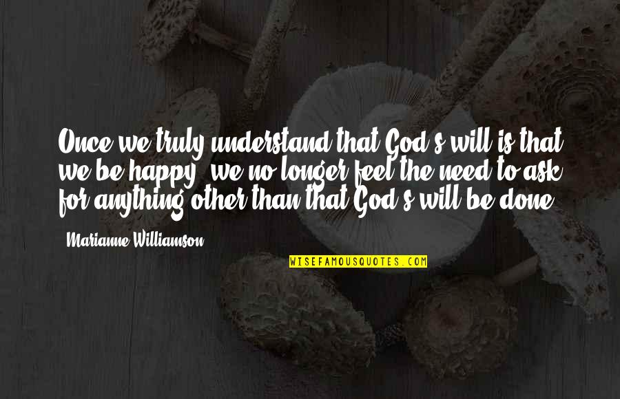 Happy God Quotes By Marianne Williamson: Once we truly understand that God's will is