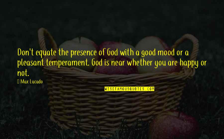 Happy God Quotes By Max Lucado: Don't equate the presence of God with a