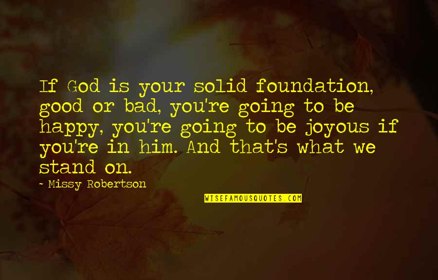 Happy God Quotes By Missy Robertson: If God is your solid foundation, good or