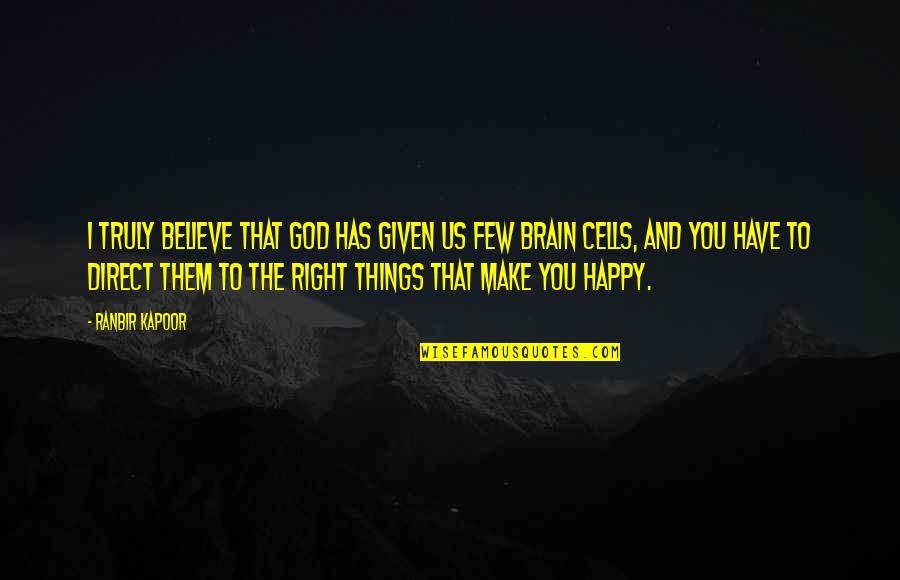 Happy God Quotes By Ranbir Kapoor: I truly believe that God has given us