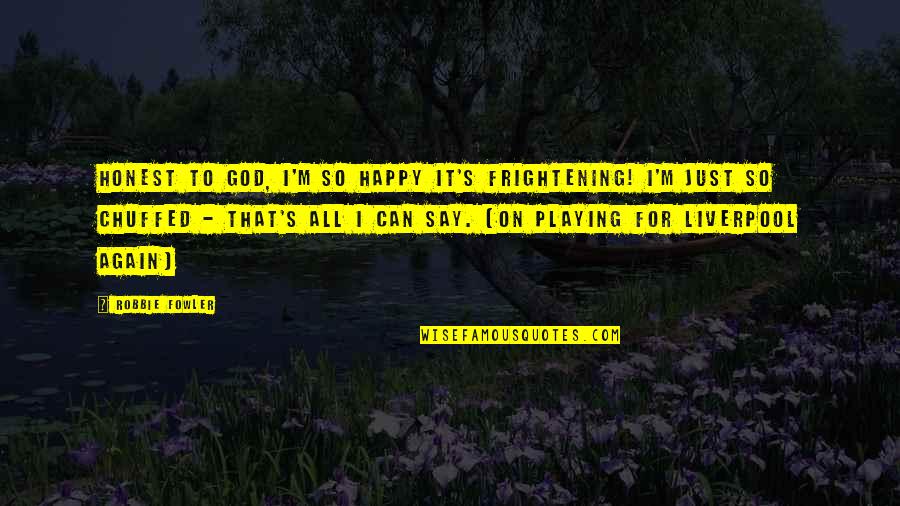 Happy God Quotes By Robbie Fowler: Honest to god, I'm so happy it's frightening!