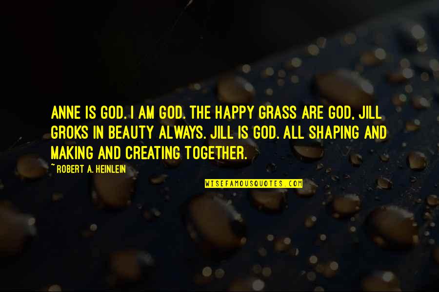 Happy God Quotes By Robert A. Heinlein: Anne is God. I am God. The happy
