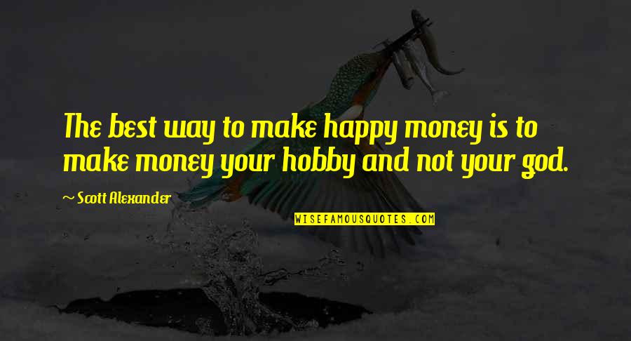 Happy God Quotes By Scott Alexander: The best way to make happy money is