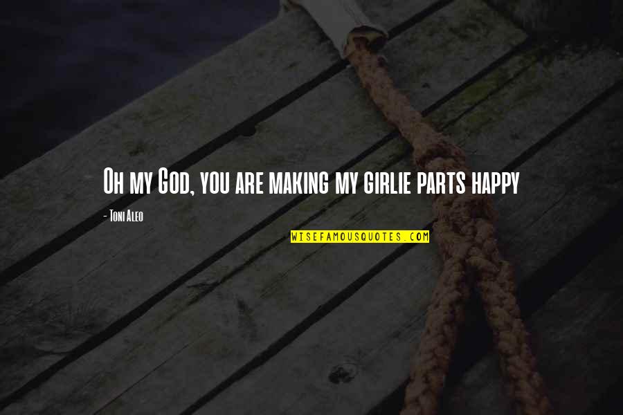 Happy God Quotes By Toni Aleo: Oh my God, you are making my girlie