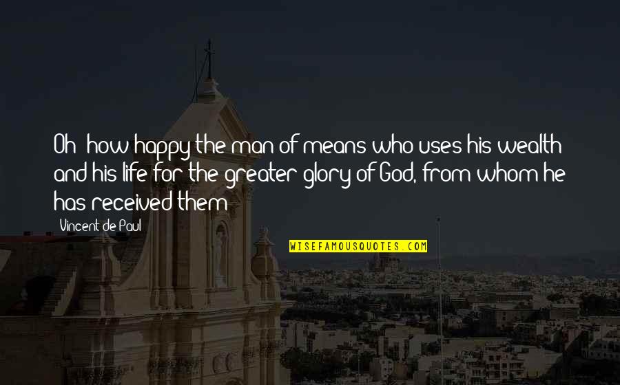 Happy God Quotes By Vincent De Paul: Oh! how happy the man of means who