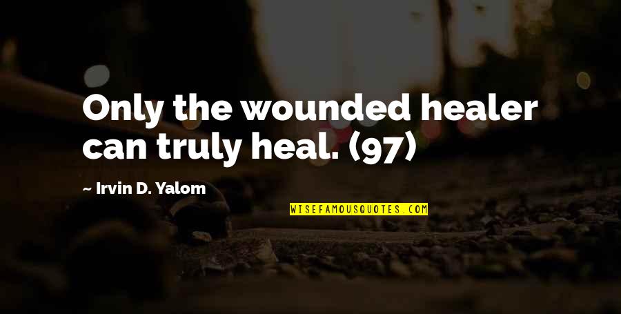 Happy Good Day Quotes By Irvin D. Yalom: Only the wounded healer can truly heal. (97)