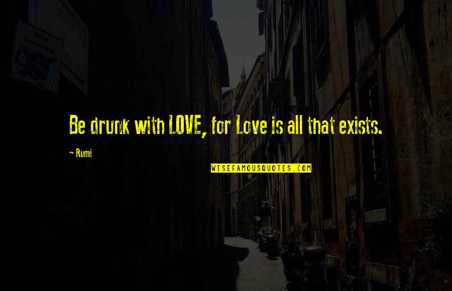 Happy Good Day Quotes By Rumi: Be drunk with LOVE, for Love is all