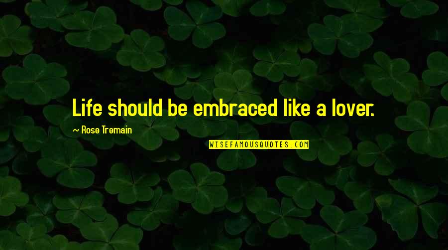 Happy Good Evening Quotes By Rose Tremain: Life should be embraced like a lover. Happy Good Evening Quotes By Rose Tremain: Life should be embraced like a lover.