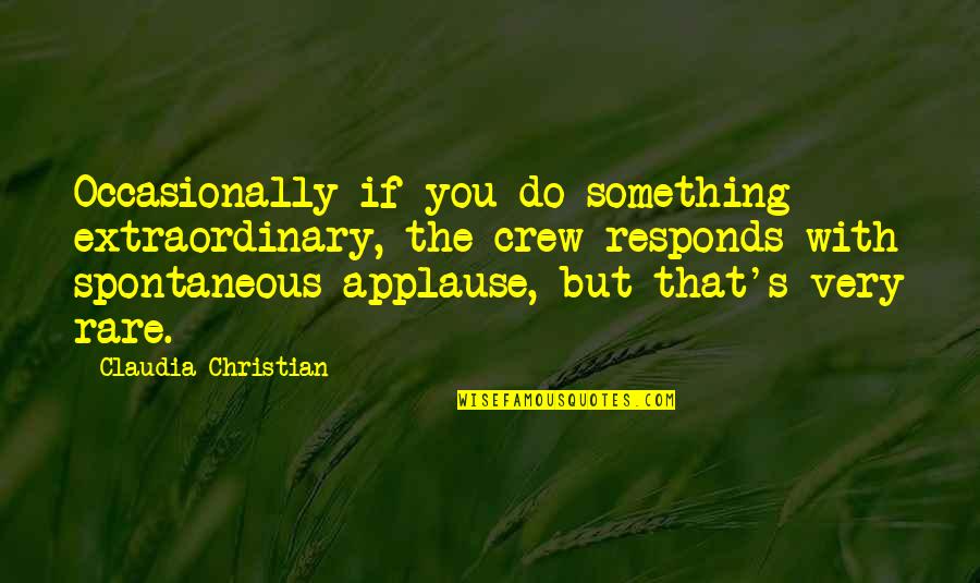 Happy Good Friday Quotes By Claudia Christian: Occasionally if you do something extraordinary, the crew Happy Good Friday Quotes By Claudia Christian: Occasionally if you do something extraordinary, the crew