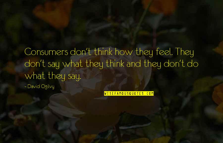 Happy Good Luck Quotes By David Ogilvy: Consumers don't think how they feel. They don't