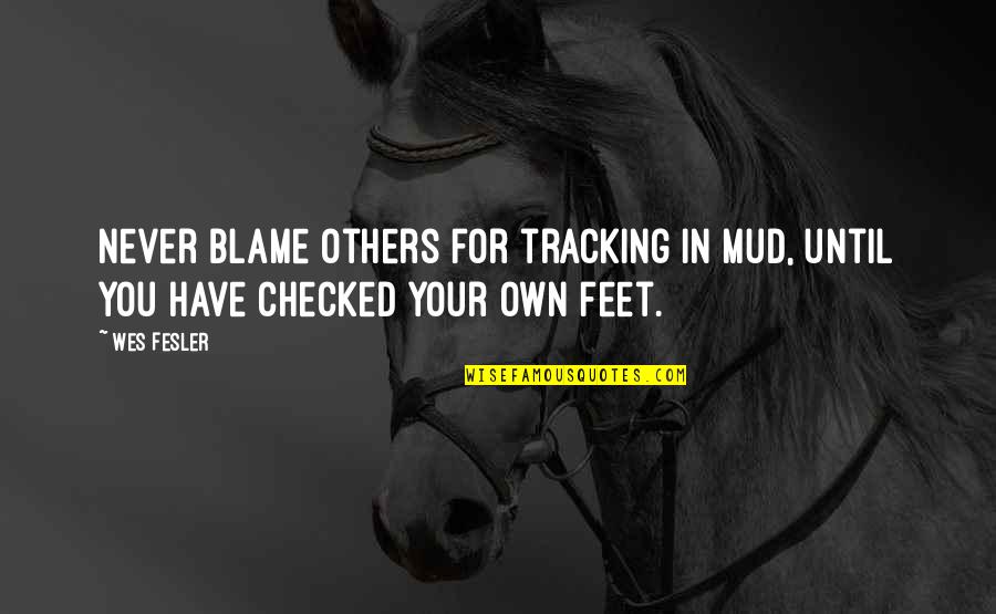 Happy Good Luck Quotes By Wes Fesler: Never blame others for tracking in mud, until