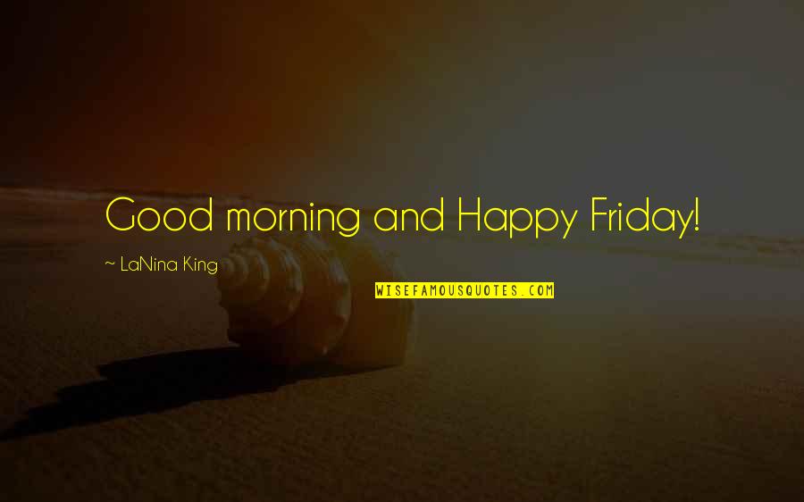 Happy Good Morning Quotes By LaNina King: Good morning and Happy Friday!