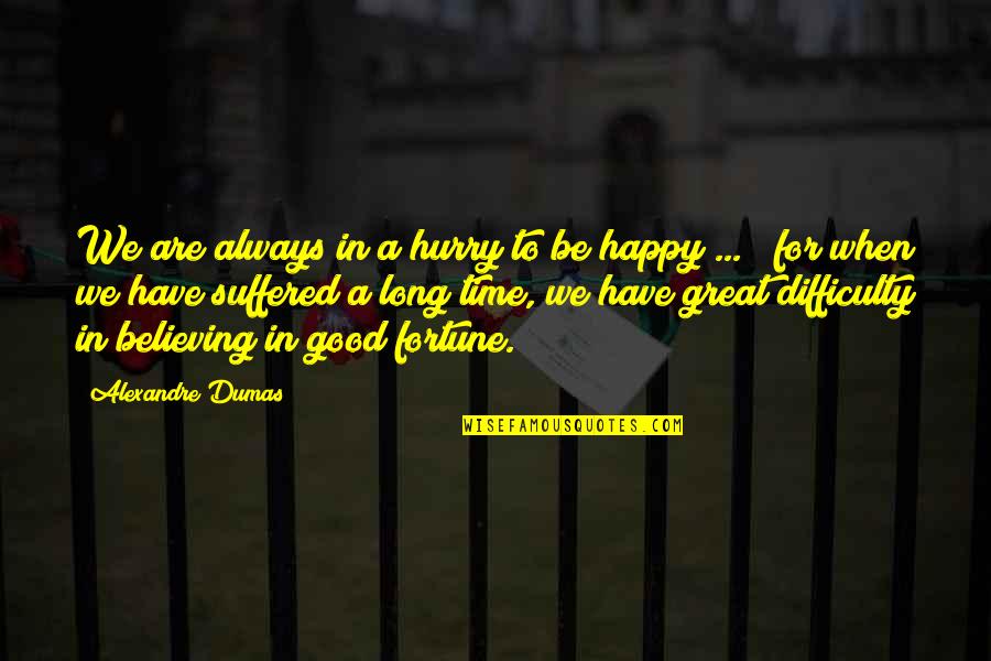 Happy Good Quotes By Alexandre Dumas: We are always in a hurry to be