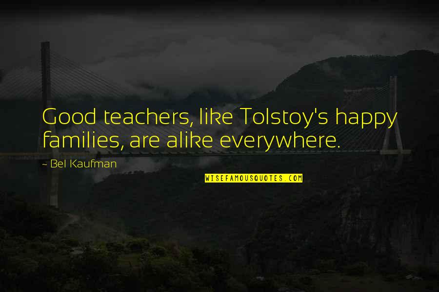 Happy Good Quotes By Bel Kaufman: Good teachers, like Tolstoy's happy families, are alike