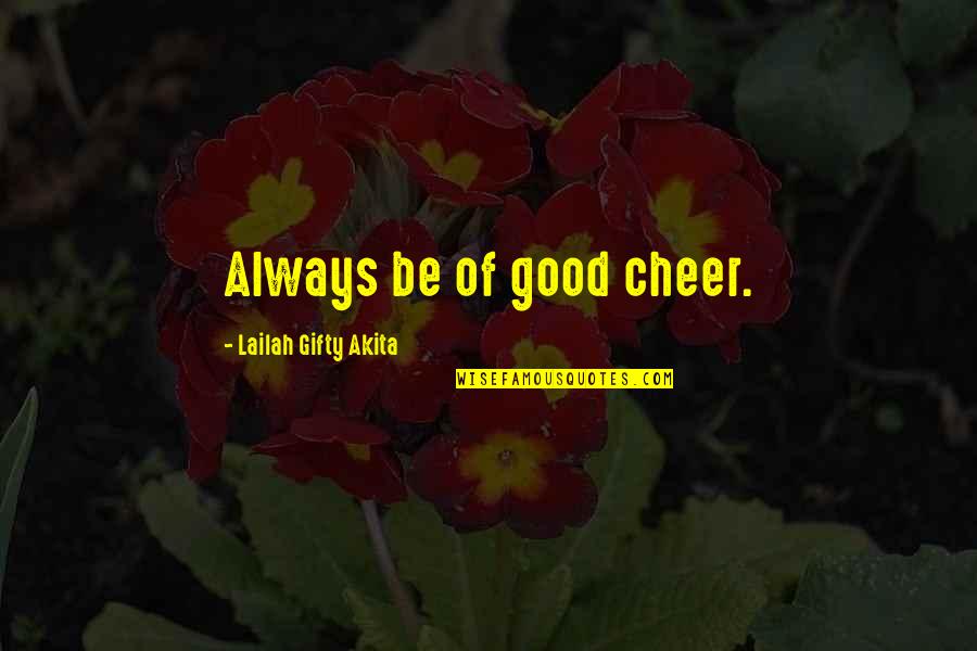 Happy Good Quotes By Lailah Gifty Akita: Always be of good cheer.