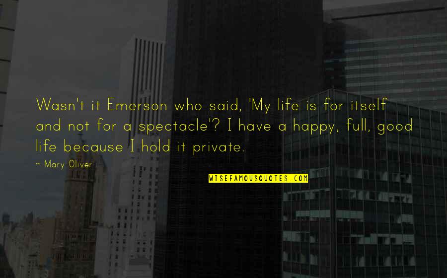 Happy Good Quotes By Mary Oliver: Wasn't it Emerson who said, 'My life is