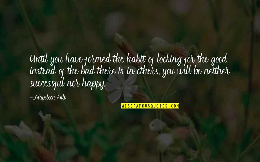 Happy Good Quotes By Napoleon Hill: Until you have formed the habit of looking