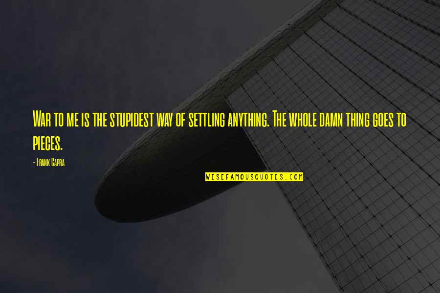 Happy Good Vibe Quotes By Frank Capra: War to me is the stupidest way of