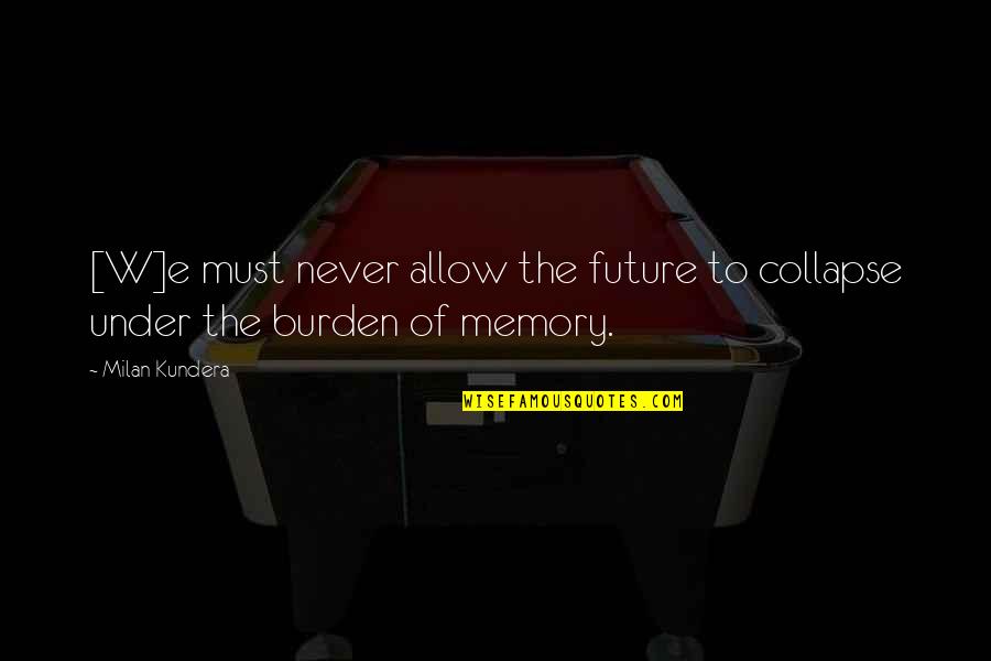 Happy Good Vibe Quotes By Milan Kundera: [W]e must never allow the future to collapse