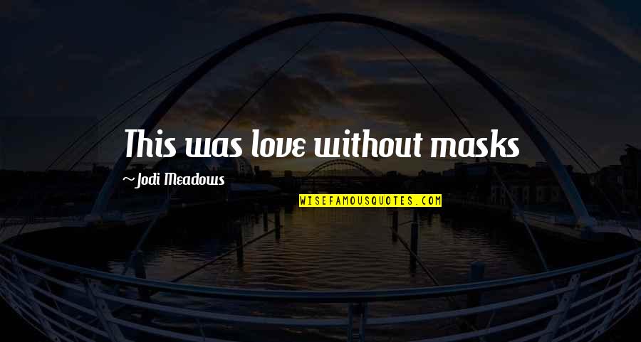 Happy Good Vibes Quotes By Jodi Meadows: This was love without masks