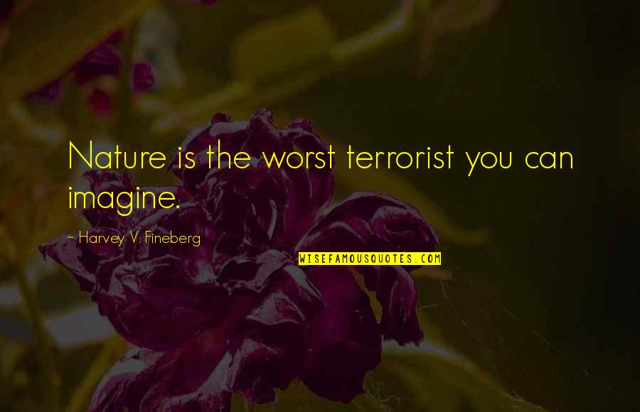Happy Goodreads Quotes By Harvey V. Fineberg: Nature is the worst terrorist you can imagine.