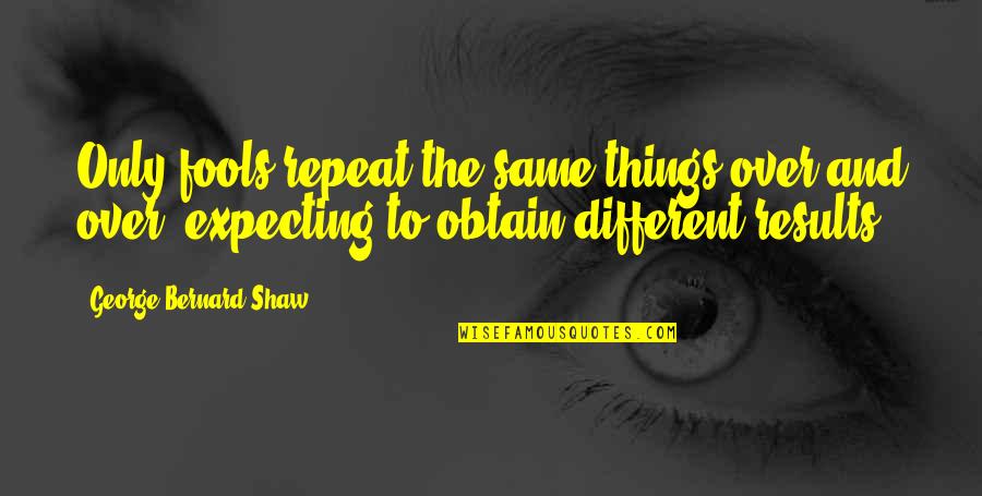 Happy Greetings Quotes By George Bernard Shaw: Only fools repeat the same things over and