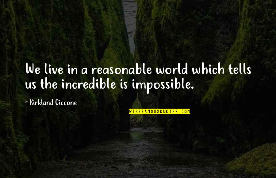 Happy Greetings Quotes By Kirkland Ciccone: We live in a reasonable world which tells Happy Greetings Quotes By Kirkland Ciccone: We live in a reasonable world which tells