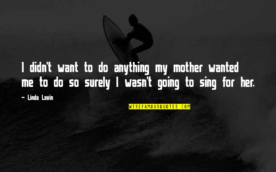 Happy Gurpurab 550 Quotes By Linda Lavin: I didn't want to do anything my mother Happy Gurpurab 550 Quotes By Linda Lavin: I didn't want to do anything my mother
