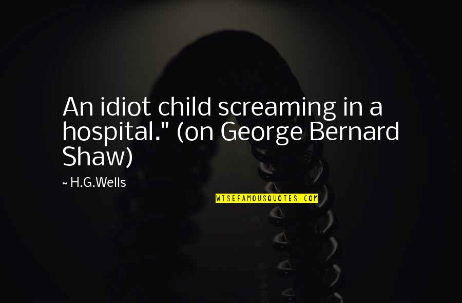 Happy Half Year Anniversary Quotes By H.G.Wells: An idiot child screaming in a hospital." (on