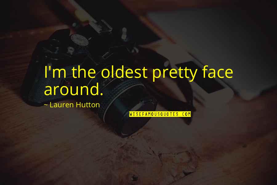 Happy Half Year Anniversary Quotes By Lauren Hutton: I'm the oldest pretty face around.