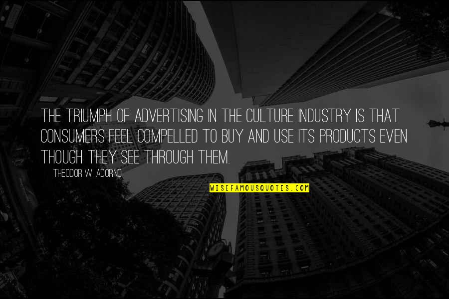 Happy Half Year Engagement Anniversary Quotes By Theodor W. Adorno: The triumph of advertising in the culture industry