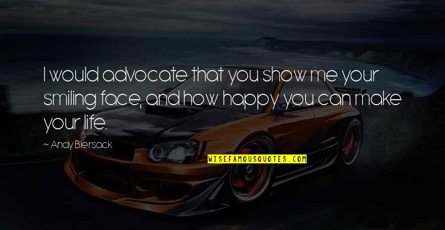 Happy Happy Life Quotes By Andy Biersack: I would advocate that you show me your Happy Happy Life Quotes By Andy Biersack: I would advocate that you show me your