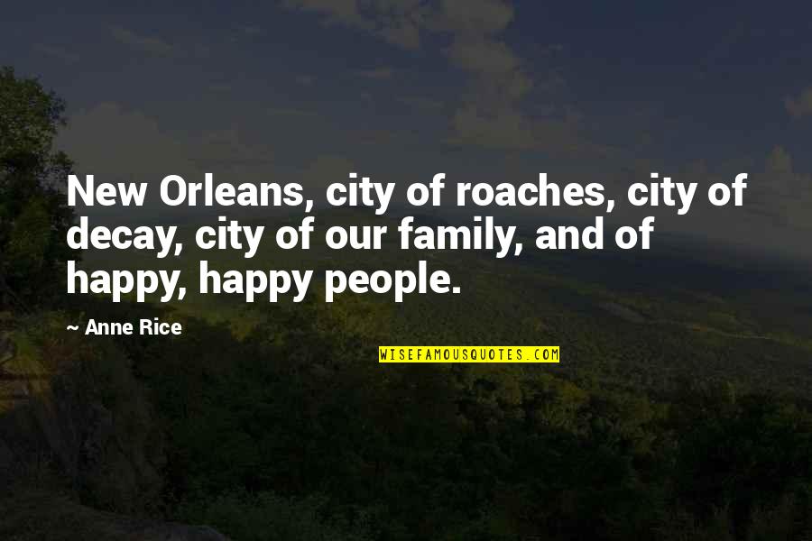 Happy Happy Life Quotes By Anne Rice: New Orleans, city of roaches, city of decay, Happy Happy Life Quotes By Anne Rice: New Orleans, city of roaches, city of decay,