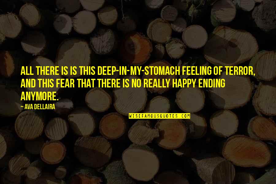 Happy Happy Life Quotes By Ava Dellaira: All there is is this deep-in-my-stomach feeling of Happy Happy Life Quotes By Ava Dellaira: All there is is this deep-in-my-stomach feeling of