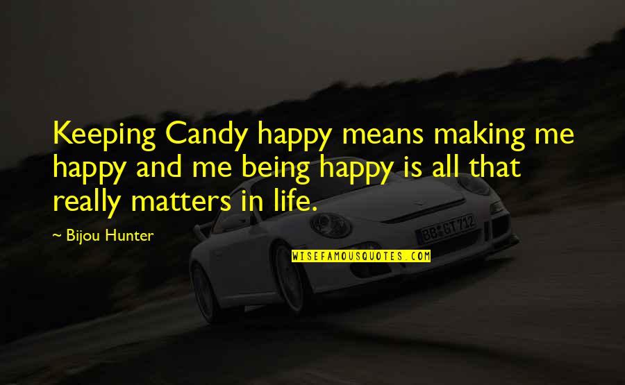 Happy Happy Life Quotes By Bijou Hunter: Keeping Candy happy means making me happy and Happy Happy Life Quotes By Bijou Hunter: Keeping Candy happy means making me happy and