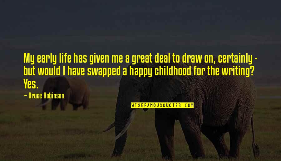 Happy Happy Life Quotes By Bruce Robinson: My early life has given me a great Happy Happy Life Quotes By Bruce Robinson: My early life has given me a great