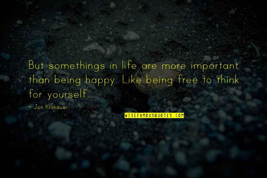 Happy Happy Life Quotes By Jon Krakauer: But somethings in life are more important than Happy Happy Life Quotes By Jon Krakauer: But somethings in life are more important than