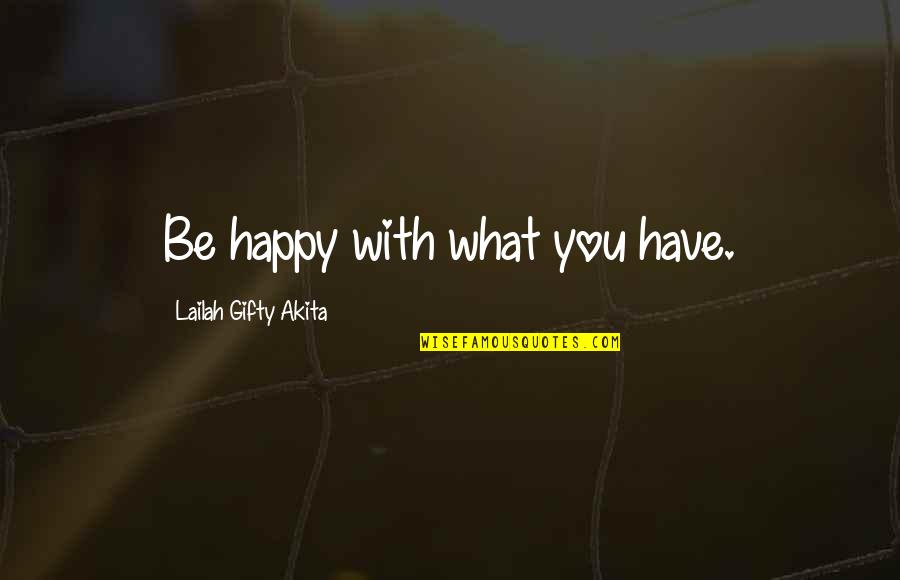 Happy Happy Life Quotes By Lailah Gifty Akita: Be happy with what you have. Happy Happy Life Quotes By Lailah Gifty Akita: Be happy with what you have.