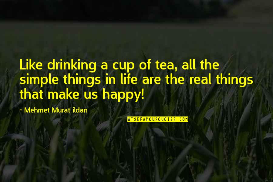 Happy Happy Life Quotes By Mehmet Murat Ildan: Like drinking a cup of tea, all the Happy Happy Life Quotes By Mehmet Murat Ildan: Like drinking a cup of tea, all the