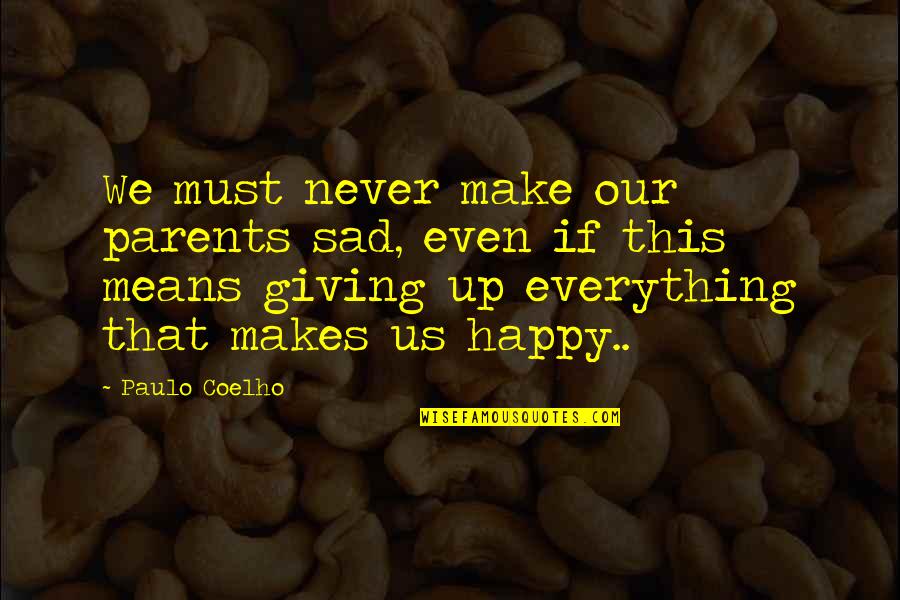 Happy Happy Life Quotes By Paulo Coelho: We must never make our parents sad, even Happy Happy Life Quotes By Paulo Coelho: We must never make our parents sad, even